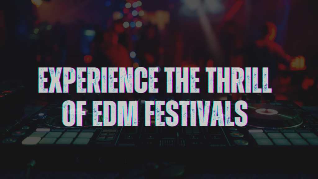 Experience the Thrill of EDM Festivals