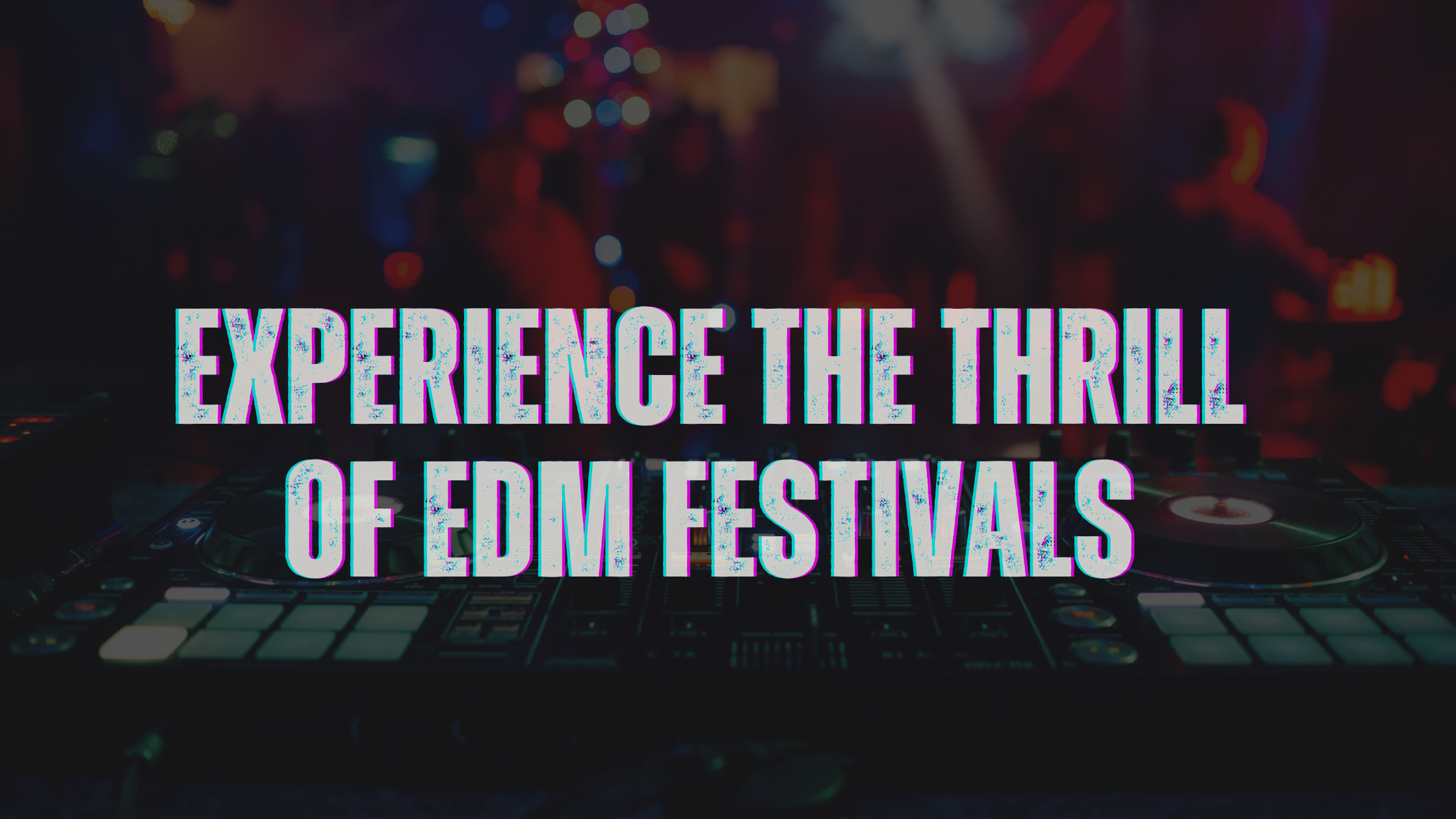 Experience the Thrill of EDM Festivals